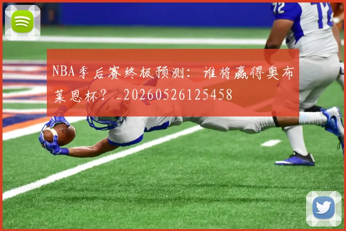 NBA季后赛终极预测：谁将赢得奥布莱恩杯？_20260526125458