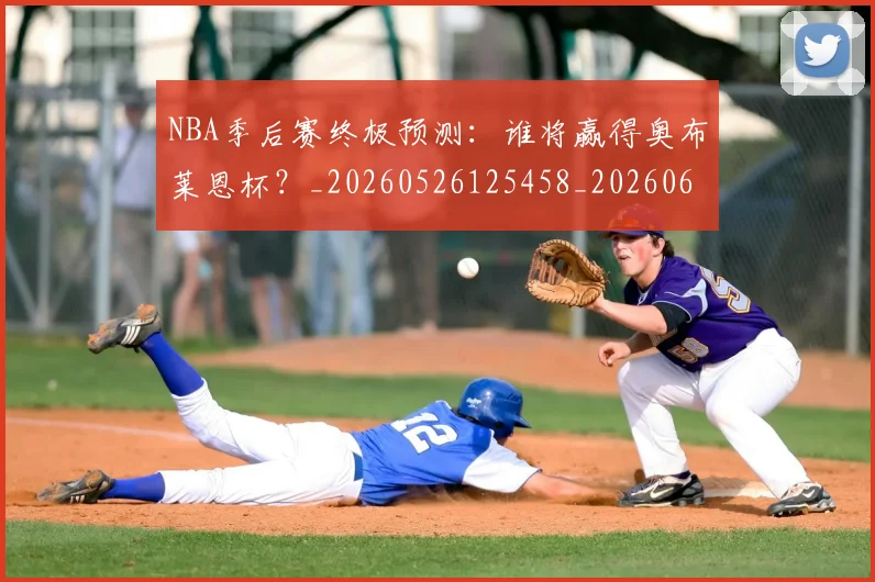 NBA季后赛终极预测：谁将赢得奥布莱恩杯？_20260526125458_20260607160225